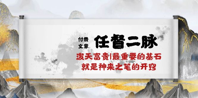 某公众号付费文章《任督二脉泼天富贵|最重要的基石就是神来之笔的开窍|万字》-生财有道