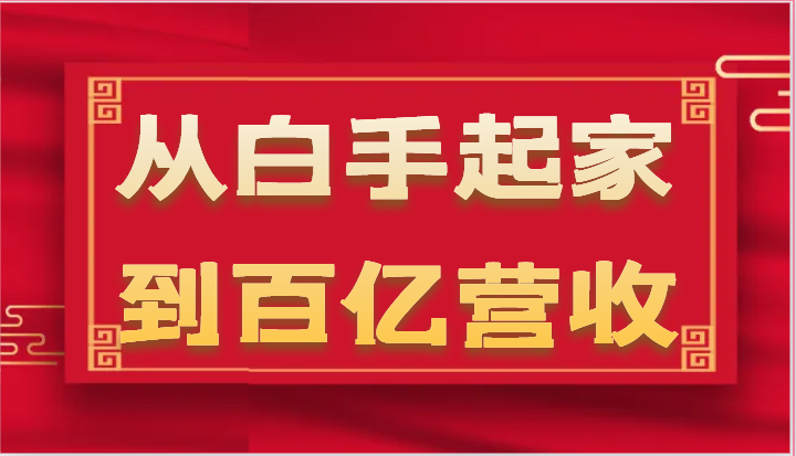 从白手起家到百亿营收，企业35年危机管理法则和幕后细节（17节）-生财有道