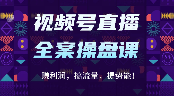 视频号直播全案操盘课：赚利润，搞流量，提势能！（16节课）-生财有道