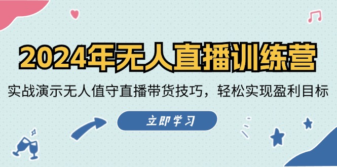 2024年无人直播训练营：实战演示无人值守直播带货技巧，轻松实现盈利目标-生财有道