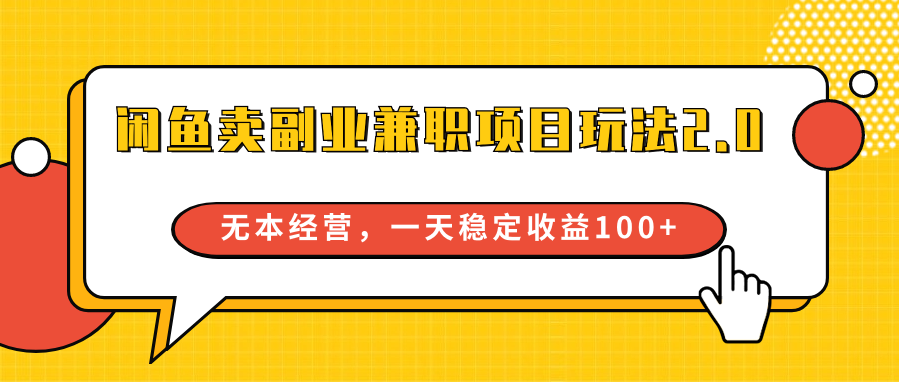 闲鱼卖副业兼职项目玩法2.0，无本经营，一天稳定收益100+-生财有道