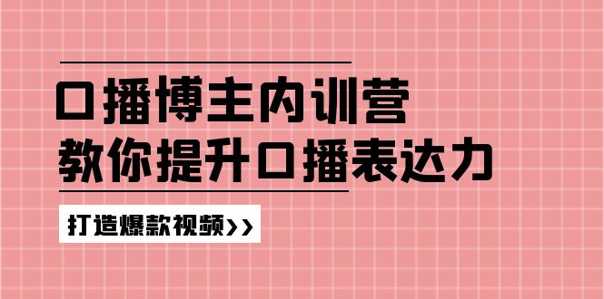 高级口播博主内训营：百万粉丝博主教你提升口播表达力，打造爆款视频-生财有道