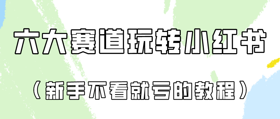 做一个长久接广的小红书广告账号（6个赛道实操解析！新人不看就亏的保姆级教程）-生财有道