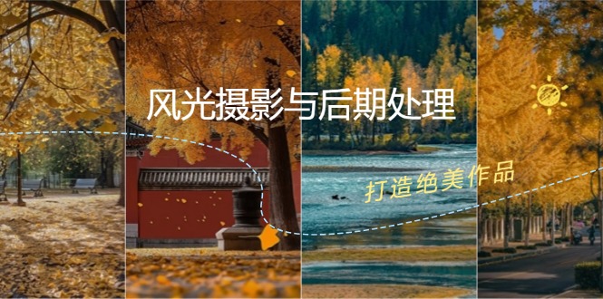 （12476期）风光 摄影与后期处理全课程：掌握光影、色彩、构图，打造绝美作品_生财有道创业网-生财有道
