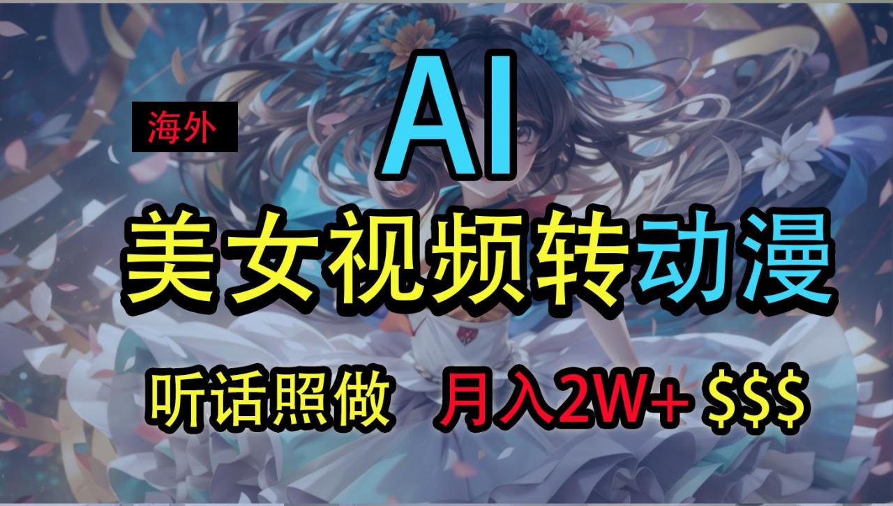 海外美女视频变动漫，月入2万+，无脑操作秘籍-生财有道