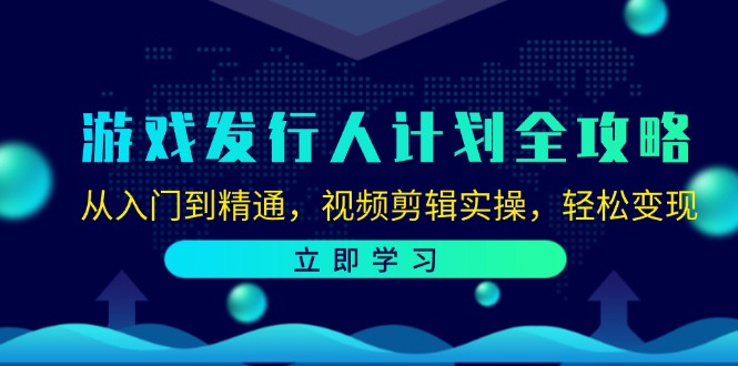 （12478期）游戏发行人计划全攻略：从入门到精通，视频剪辑实操，轻松变现_生财有道创业网-生财有道