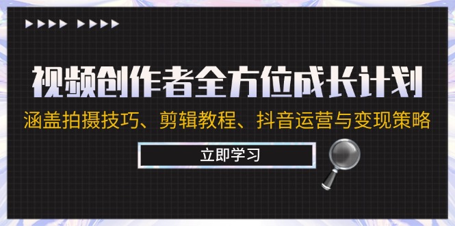 （12704期）视频创作者全方位成长计划：涵盖拍摄技巧、剪辑教程、抖音运营与变现策略_生财有道创业网-生财有道