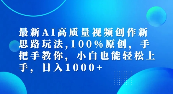 最新AI高质量视频创作新思路玩法，100%原创，手把手教你，小白也能轻松上手【揭秘】——生财有道创业网-生财有道
