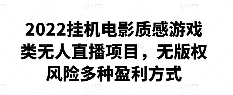 2022挂机电影质感游戏类无人直播项目，无版权风险多种盈利方式-生财有道
