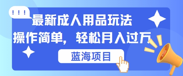 最新成人用品项目玩法，操作简单，动动手，轻松日入几张【揭秘】——生财有道创业网-生财有道