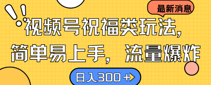 视频号祝福类玩法， 简单易上手，流量爆炸, 日入300+【揭秘】——生财有道创业网-生财有道