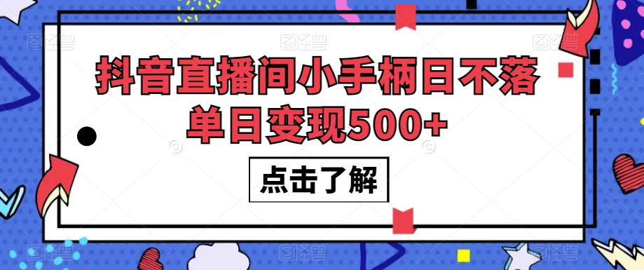 抖音直播间小手柄日不落单日变现500+【揭秘】-生财有道