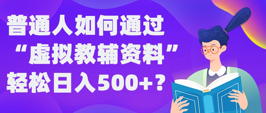 普通人如何通过“虚拟教辅”资料轻松日入500+?揭秘稳定玩法——生财有道创业网-生财有道