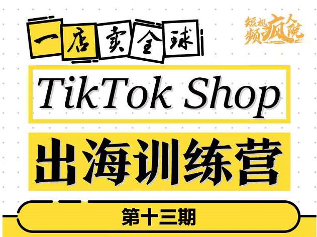 TikTokShop出海训练营（第十三期），打开全球流量新思维，出海抢占全球新流量，一店卖全球-生财有道