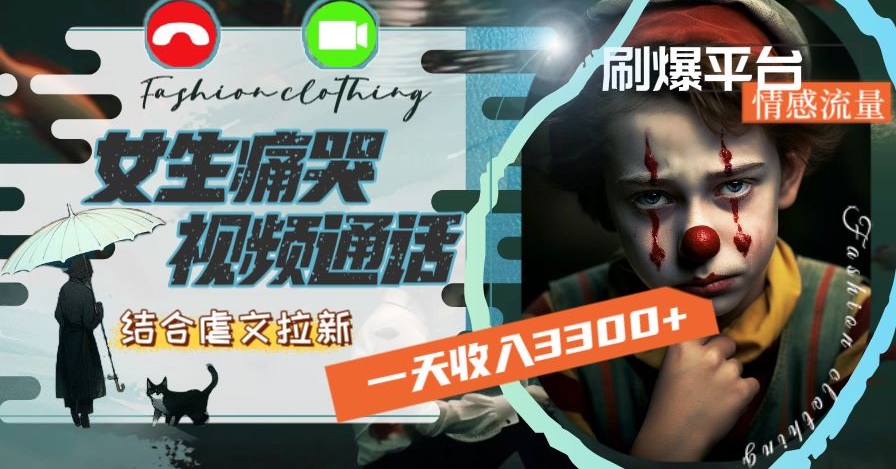 一天收入3300+，用女生痛哭视频通话结合虐文拉新，刷爆平台情感流量【揭秘】-生财有道