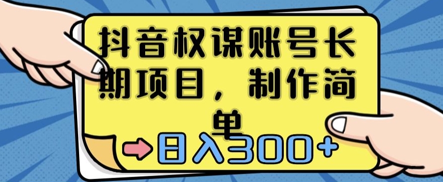 抖音权谋账号，长期项目，制作简单，日入300+【揭秘】-生财有道
