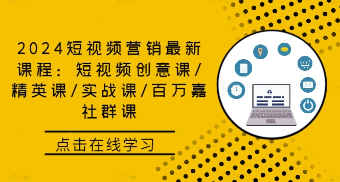 2024短视频营销最新课程：短视频创意课/精英课/实战课/百万嘉社群课——生财有道创业网-生财有道