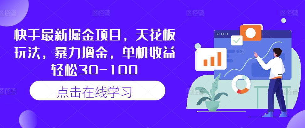 快手最新掘金项目，天花板玩法，暴力撸金，单机收益轻松30-100——生财有道创业网-生财有道