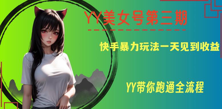 YY美女号第三期，快手暴力玩法一天见到收益，带你跑通全流程【揭秘】-生财有道