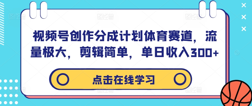 视频号创作分成计划体育赛道，流量极大，剪辑简单，单日收入300+——生财有道创业网-生财有道