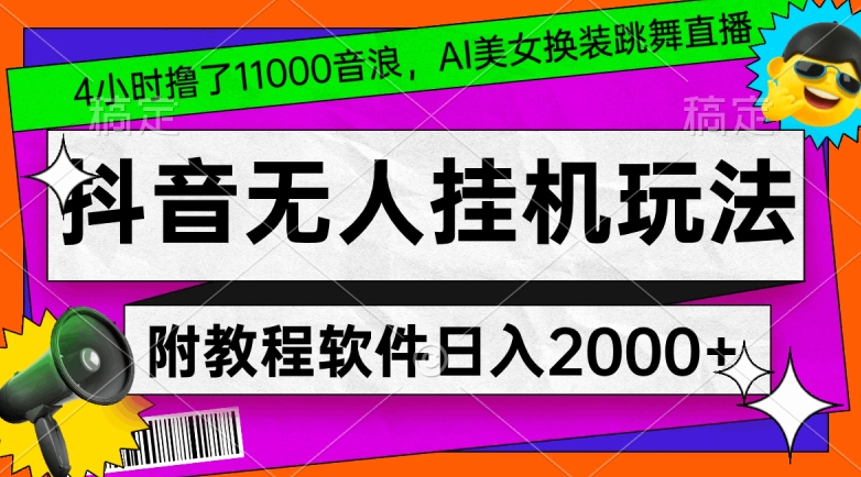 4小时撸了1.1万音浪，AI美女换装跳舞直播，抖音无人挂机玩法，对新手小白友好，附教程和软件【揭秘】-生财有道