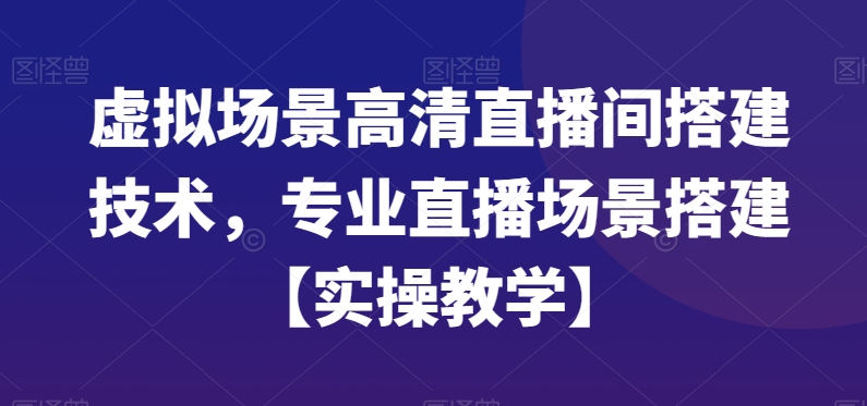 虚拟场景高清直播间搭建技术，专业直播场景搭建【实操教学】-生财有道