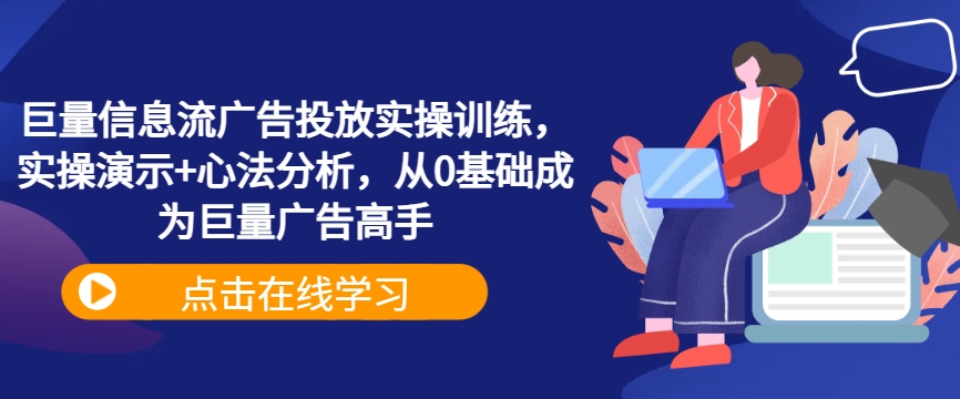 巨量信息流广告投放实操训练，实操演示+心法分析，从0基础成为巨量广告高手——生财有道创业网-生财有道