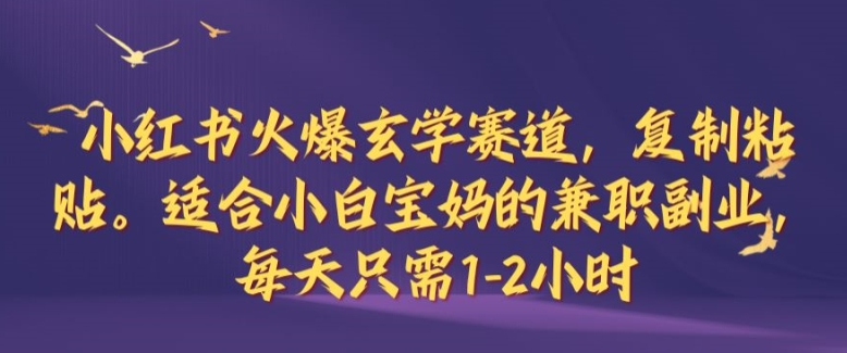 小红书火爆玄学赛道，复制粘贴，适合小白宝妈的兼职副业，每天只需1-2小时【揭秘】——生财有道创业网-生财有道