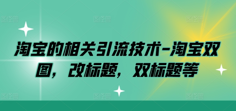 淘宝的相关引流技术-淘宝双图，改标题，双标题等——生财有道创业网-生财有道