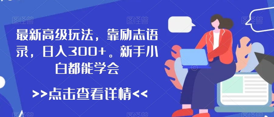 最新高级玩法，靠励志语录，日入300+，新手小白都能学会【揭秘】-生财有道