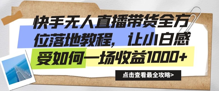快手无人直播带货全方位落地教程，让小白感受如何一场收益1000+【揭秘】-生财有道