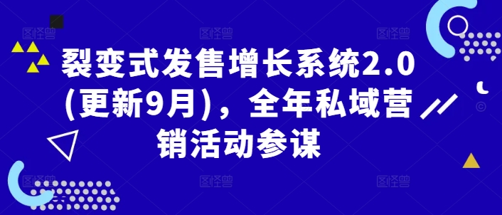 裂变式发售增长系统2.0(更新9月)，全年私域营销活动参谋——生财有道创业网-生财有道