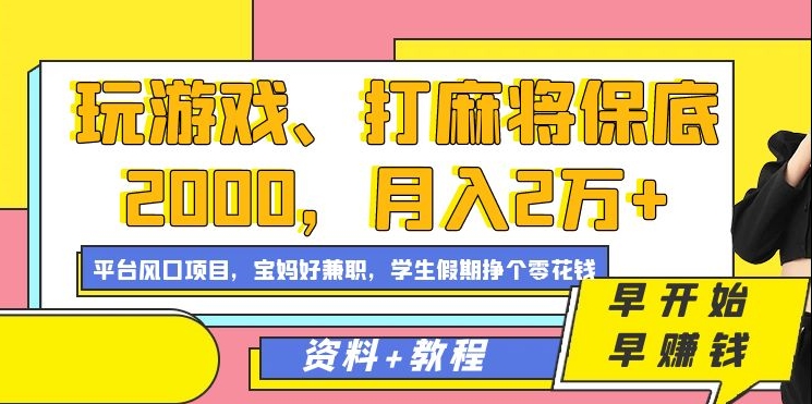 玩游戏、打麻将保底2000，月入2万+，平台风口项目【揭秘】-生财有道