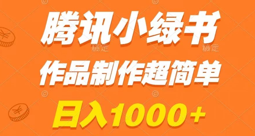 腾讯小绿书掘金，日入1000+，作品制作超简单，小白也能学会【揭秘】-生财有道