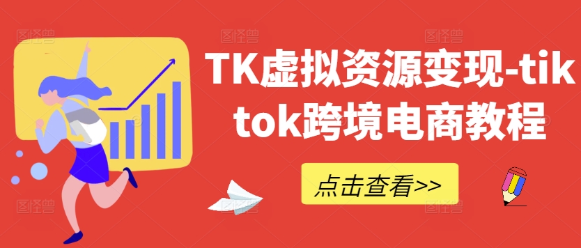 TK虚拟资源变现-tiktok跨境电商教程——生财有道创业项目网-生财有道