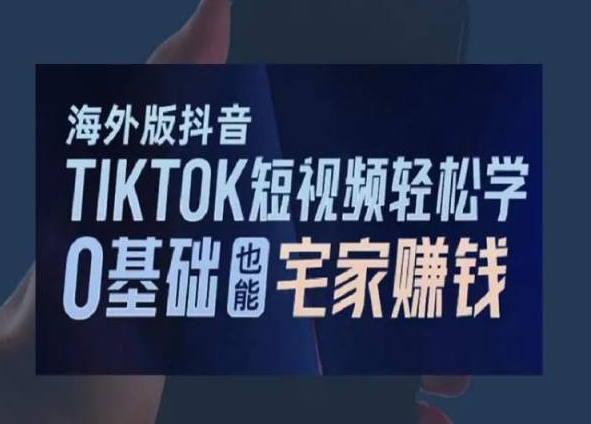 海外版抖音TikTok短视频轻松学，0基础宅家也能赚钱-生财有道