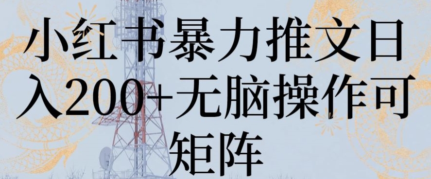 小红书暴力推文日入200+无脑操作可矩阵【揭秘】-生财有道
