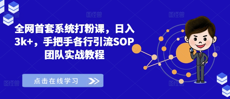 全网首套系统打粉课，日入3k+，手把手各行引流SOP团队实战教程——生财有道创业网-生财有道