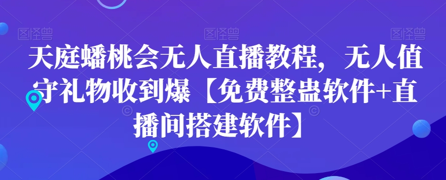 天庭蟠桃会无人直播教程，无人值守礼物收到爆【免费整蛊软件+直播间搭建软件】-生财有道