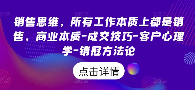 销售思维，所有工作本质上都是销售，商业本质-成交技巧-客户心理学-销冠方法论——生财有道创业网-生财有道