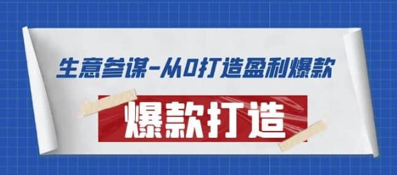 生意参谋-从0打造盈利爆款：手把手教您打造爆款多种玩法-生财有道