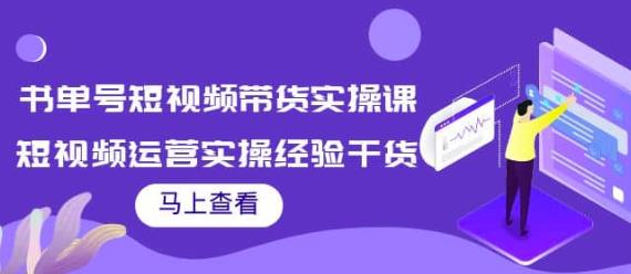 张小伟书单号短视频带货实操课，短视频运营实操经验干货分享-生财有道