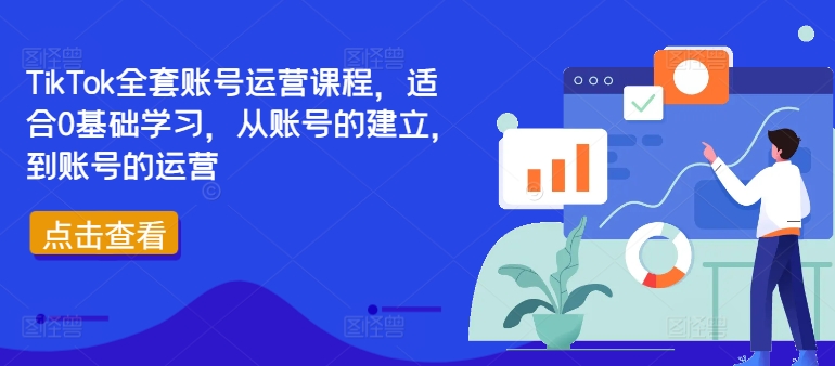 TikTok全套账号运营课程，适合0基础学习，从账号的建立，到账号的运营——生财有道创业网-生财有道