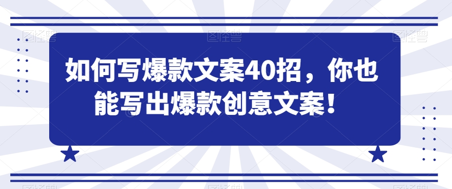 如何写爆款文案40招，你也能写出爆款创意文案-生财有道