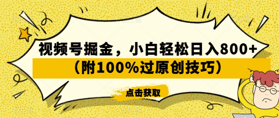 视频号掘金，小白轻松日入800+（附100%过原创技巧）【揭秘】-生财有道