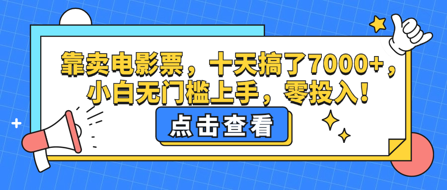 （12665期）靠卖电影票，十天搞了7000+，小白无门槛上手，零投入！_生财有道创业网-生财有道