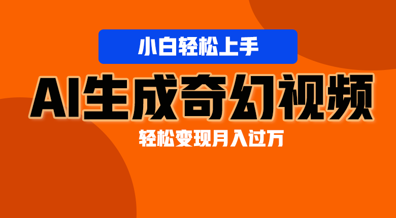 轻松上手！AI生成奇幻画面，视频轻松变现月入过万-生财有道