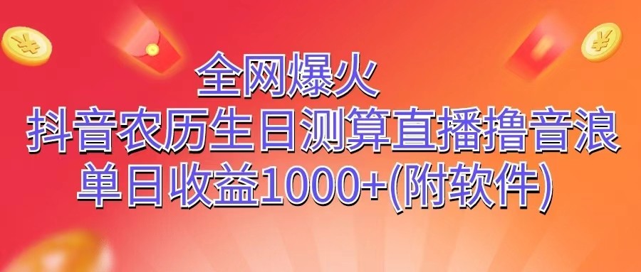 全网爆火，抖音农历生日测算直播撸音浪，单日收益1000+-生财有道