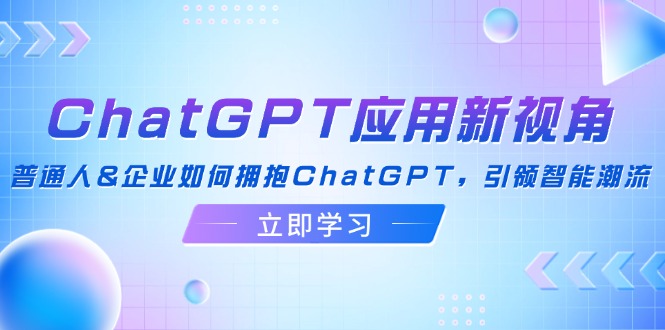 （12427期）ChatGPT应用新视角：普通人&企业如何拥抱ChatGPT，引领智能潮流_生财有道创业网-生财有道