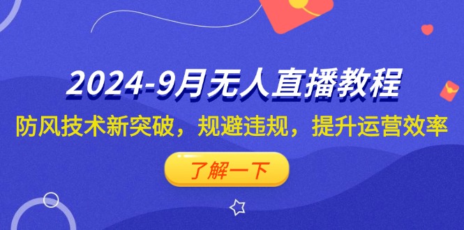 （12541期）2024-9月抖音无人直播教程：防风技术新突破，规避违规，提升运营效率_生财有道创业网-生财有道